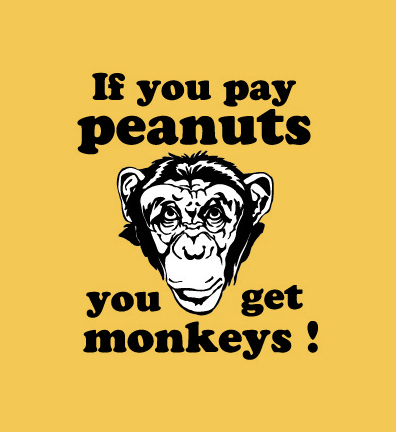 if-you-pay-peanuts-you-get-monkeys-James-Goldsmith.jpg